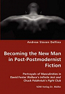 Becoming the New Man in Post-PostModernist Fiction: Portrayals of Masculinities in David Foster Wallace's Infinite Jest and Chuck Palahniuk's Fight Club par Delfino