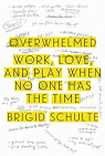 Overwhelmed: Work, Love, and Play When No One Has the TimeOverwhelmed: Work, Love, and Play When No One Has the Time par Schulte