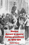 Namur durant la guerre franco-prussienne de 1870-1871 par Istasse