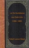 La Vie Quotidienne aux Etats-Unis (1830-1860). par Lacour-Gayet