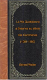 La Vie Quotidienne  Bysance au sicle des Commnes (1081-1180). par Walter