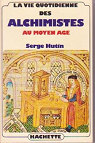 La Vie quotidienne des alchimistes au Moyen âge par Hutin