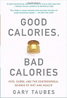 Good Calories, Bad Calories: Fats, Carbs, and the controversial Science of Diet and Health par Taubes