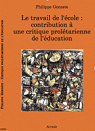 Le Travail de l'Ecole : Contribution a une Critique Proletarienne de l'Education par Geneste