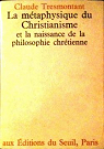 La mtaphysique du christianisme et la naissance de la philosophie chrtienne par Tresmontant