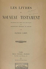 Les Livres du Nouveau Testament, traduits du grec et notices par Loisy