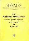 Hermes 4.Le Matre Spirituel dans les grandes traditions d'Occident & d'Orient par Hermes science publications