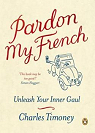 Pardon My French: Unleash Your Inner Gaul par Timoney