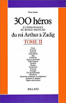 300 hros et personnages du roman franais (2) : du roi Arthur  Zadig par Ajame