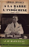Amiral Decoux,... A la barre de l'Indochine : Histoire de mon gouvernement gnral, 1940-1945 par Decoux