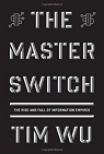 The Master Switch: The Rise and Fall of Information Empires par Wu