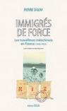 Immigrés de force : les travailleurs indochinois en France (1939-1952) par Daum