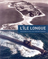 L'Ile Longue, histoire d'un site exceptionnel par Besselièvre