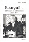 Bourguiba  l'preuve de la dmocratie 1956 - 1963 par Borsali