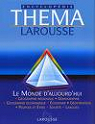 Thema - Encyclopedie Larousse : Le monde d'aujourd'hui par Larousse