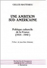 Une ambition sud-américaine Politique culturelle de la France (1914-1940) par Matthieu