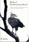 Birds of Southwestern Brazil. Catalogue and Guide to the Birds of the Pantanal of Mato Grosso and its Border Areas. par Dubs