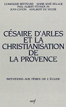Césaire d'Arles et la christianisation de la Provence : Actes des par Delage