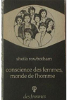 Conscience des femmes, monde de l'homme par Rowbotham