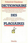 Dictionnaire des plagiaires : ou l'on trouve classes dans l'ordre alphabetique des ecrivains de lang par Chaudenay