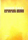 Herman Hesse : Sa vie, son oeuvre par Ball