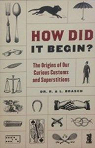 How Did It Begin?: The Origin of Our Curious Customs and Superstitions par Brasch