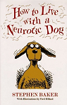 How to Live With a Neurotic Dog par Baker