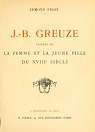 J.-B. Greuze, peintre de la femme et la jeune fille du XVIIIe sicle. par Pilon