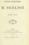 L'Oeuvre dramatique de H. Berlioz, par Alfred Ernst par Ernst