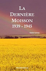 La dernire moisson 1939-1945 par Galoisy