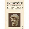 La civilisation et l'art de la Grce ancienne par Papaoannou