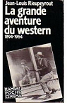 La grande aventure du western 1894-1964 par Rieupeyrout
