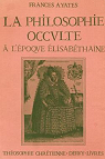 La philosophie occulte a l'epoque elisabethaine par  Yates