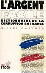 L'argent facile - Dictionnaire de la corruption en France par Gaetner