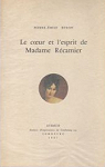 Le Coeur et l'esprit de Madame Rcamier: D'aprs sa correspondance et ses correspondants par Rcamier