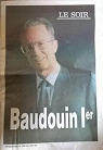 Le Soir [supplément au n° du 2 août 1993] Baudouin Ier par Le Soir