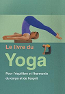 Le livre du Yoga : Pour l'quilibre et l'harmonie du corps et de l'esprit par Brown