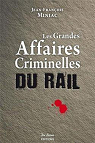 Les Grandes Affaires Criminelles du rail par Miniac