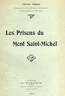 Les prisons du Mont Saint-Michel, 1425-1864, d'aprs des documents originaux indits par Dupont