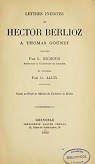 Lettres inédites de Hector Berlioz à Thomas Gounet, publiées par L. Michoud,... et annotées par G. Allix par Berlioz