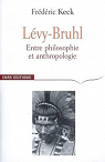 Lucien Lvy-Bruhl : Entre philosophie et anthropologie, contradiction et participation par Keck