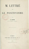 M. Littr et le positivisme, par E. Caro par Caro