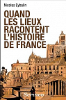 Quand les lieux racontent l'Histoire de France par Eybalin