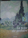 Vincent Van Gogh La folie de peindre par Les cent chefs d'oeuvre de