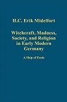 Witchcraft, Madness, Society, and Religion in Early Modern Germany par Midelfort