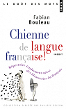 Chienne de langue franaise ! : Rpertoire tendrement agac des bizarreries du franais par Bouleau