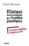 Clinique institutionnelle des troubles psychiques : Des enfants autistes  ceux des ITEP par Wacjman
