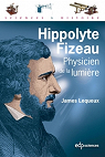 Hippolyte Fizeau Physicien de la Lumiere par Lequeux