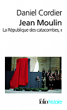 Jean Moulin. La Rpublique des catacombes. Tome 2 par Cordier