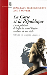 La Corse et la République : Vie politique, de la fin du Second Empire au début du XXIe siècle par Pellegrinetti